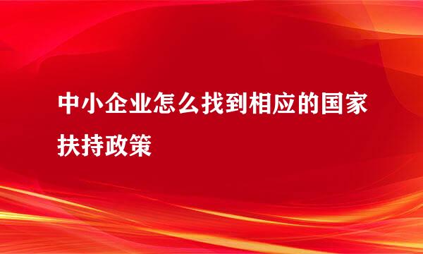 中小企业怎么找到相应的国家扶持政策