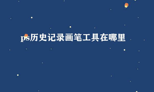 ps历史记录画笔工具在哪里