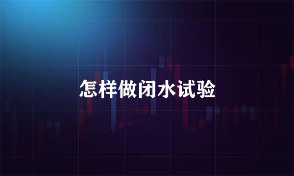 怎样做闭水试验