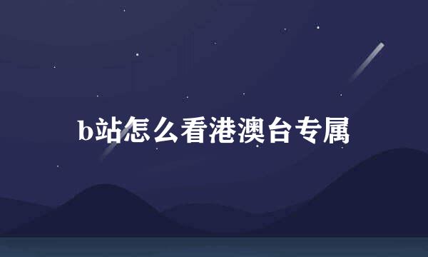 b站怎么看港澳台专属