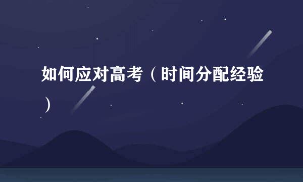 如何应对高考（时间分配经验）