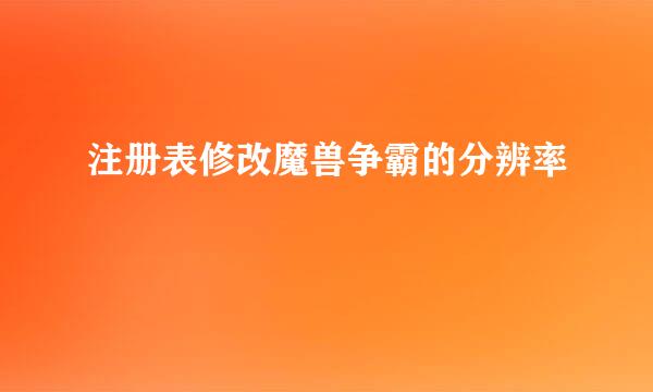 注册表修改魔兽争霸的分辨率