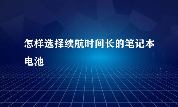 怎样选择续航时间长的笔记本电池
