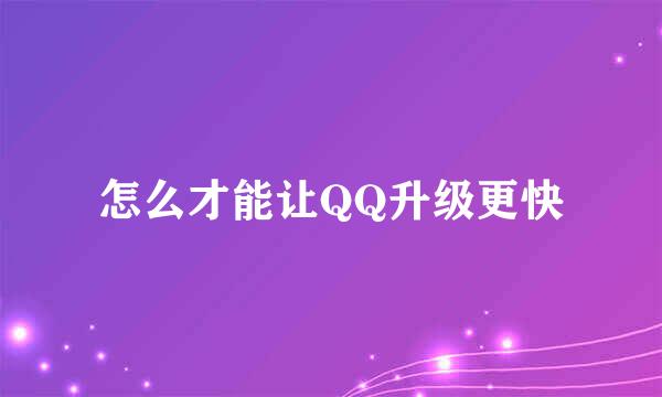 怎么才能让QQ升级更快