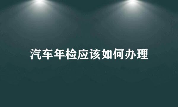 汽车年检应该如何办理
