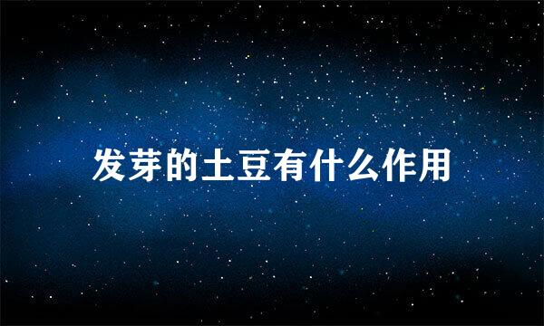 发芽的土豆有什么作用