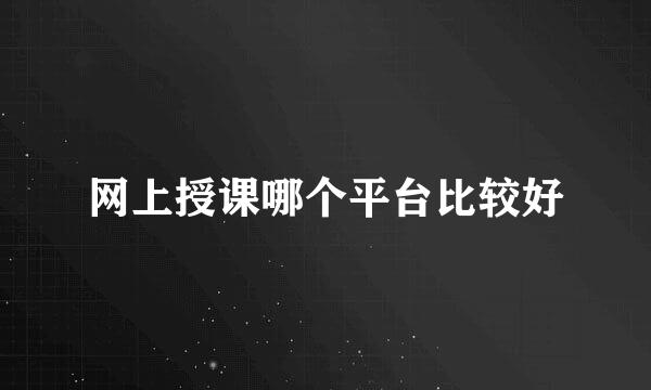 网上授课哪个平台比较好