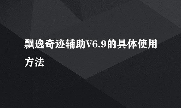 飘逸奇迹辅助V6.9的具体使用方法