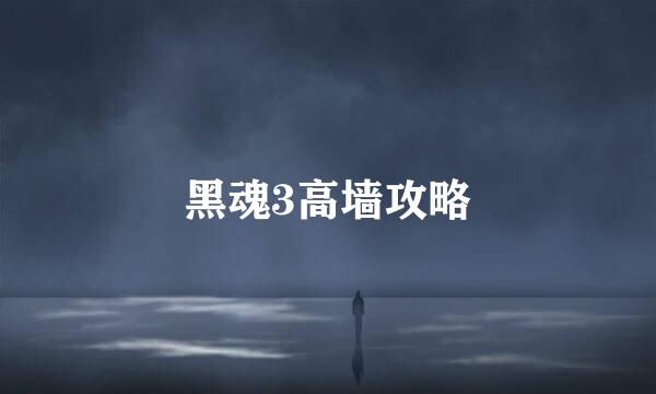 黑魂3高墙攻略