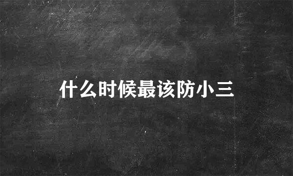 什么时候最该防小三