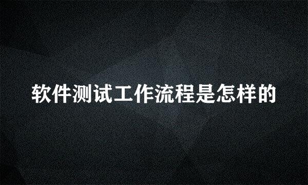 软件测试工作流程是怎样的