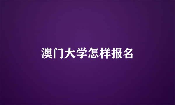 澳门大学怎样报名