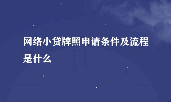 网络小贷牌照申请条件及流程是什么