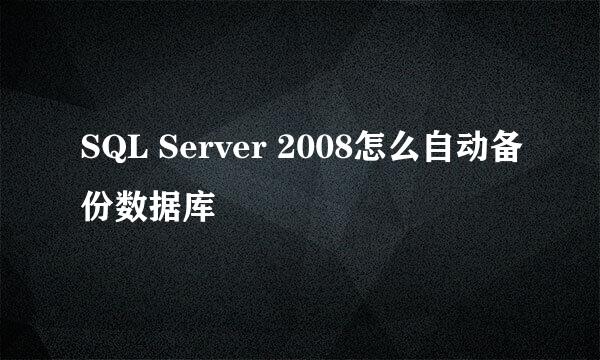 SQL Server 2008怎么自动备份数据库