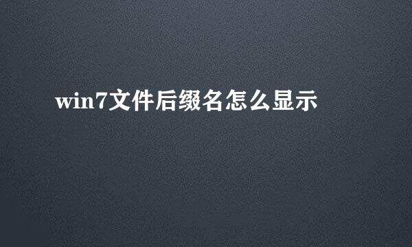 win7文件后缀名怎么显示