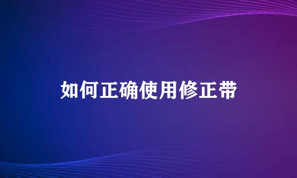 如何正确使用修正带