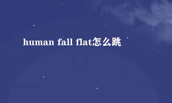 human fall flat怎么跳