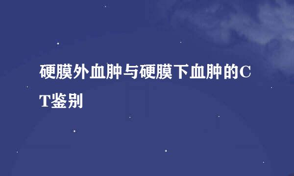 硬膜外血肿与硬膜下血肿的CT鉴别