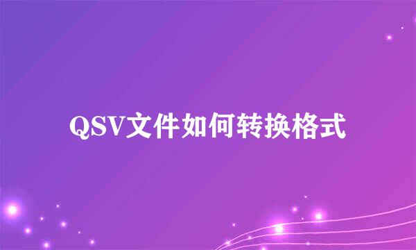 QSV文件如何转换格式