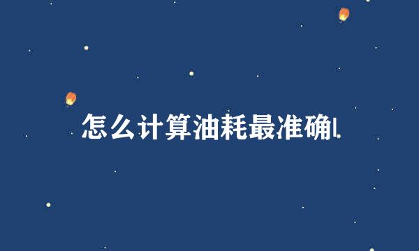 怎么计算油耗最准确|