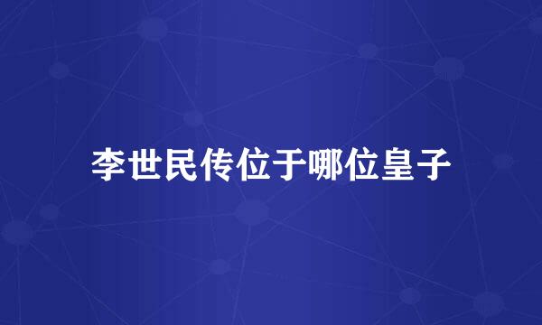 李世民传位于哪位皇子