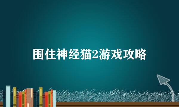 围住神经猫2游戏攻略