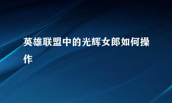 英雄联盟中的光辉女郎如何操作