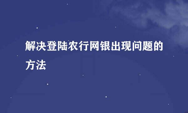 解决登陆农行网银出现问题的方法