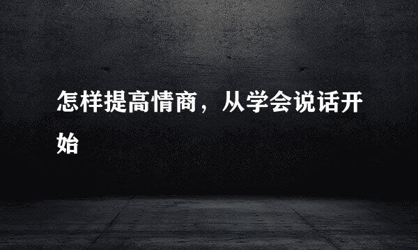 怎样提高情商，从学会说话开始
