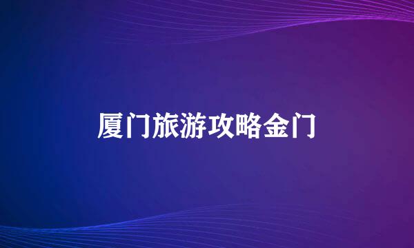 厦门旅游攻略金门