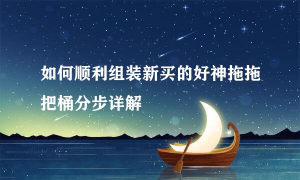 如何顺利组装新买的好神拖拖把桶分步详解