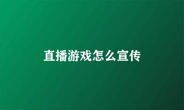 直播游戏怎么宣传