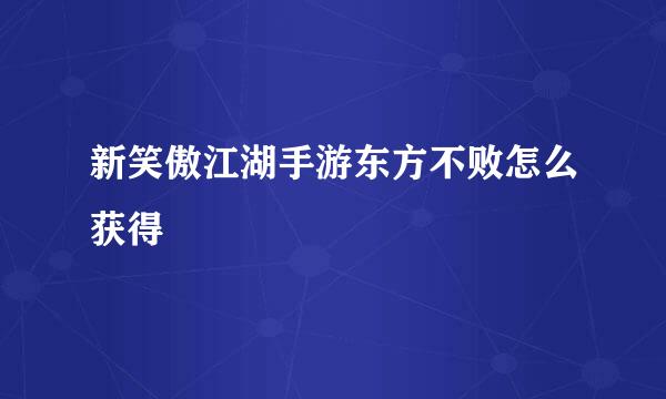 新笑傲江湖手游东方不败怎么获得