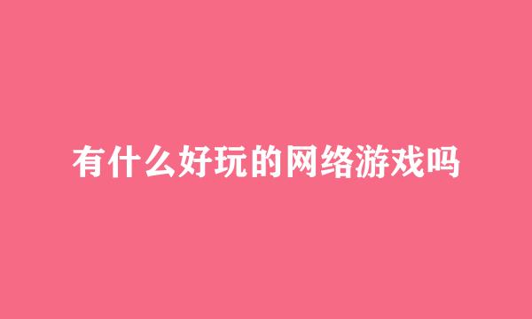 有什么好玩的网络游戏吗