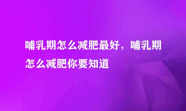 哺乳期怎么减肥最好，哺乳期怎么减肥你要知道