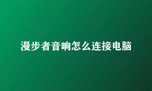 漫步者音响怎么连接电脑