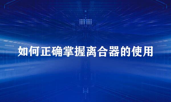 如何正确掌握离合器的使用