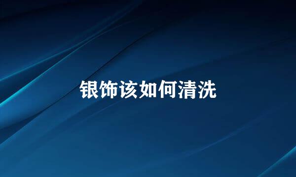 银饰该如何清洗
