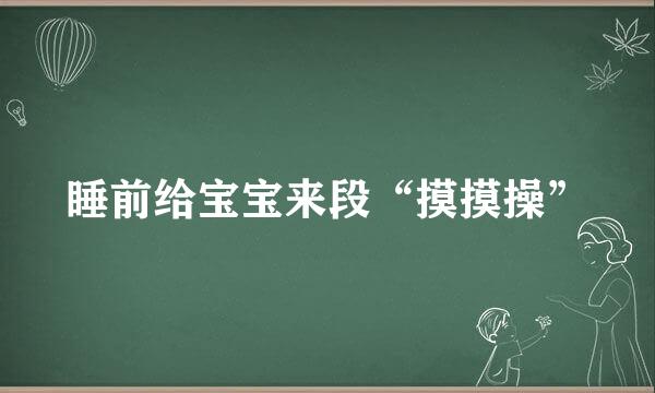 睡前给宝宝来段“摸摸操”