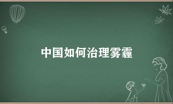 中国如何治理雾霾