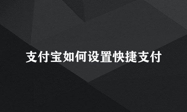 支付宝如何设置快捷支付