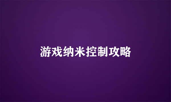 游戏纳米控制攻略