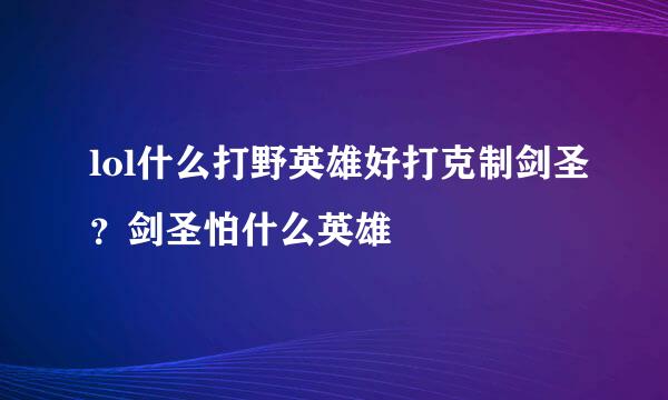 lol什么打野英雄好打克制剑圣？剑圣怕什么英雄