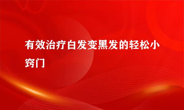 有效治疗白发变黑发的轻松小窍门