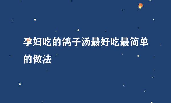 孕妇吃的鸽子汤最好吃最简单的做法