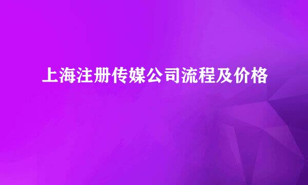 上海注册传媒公司流程及价格