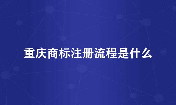 重庆商标注册流程是什么