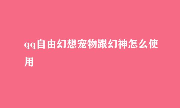 qq自由幻想宠物跟幻神怎么使用
