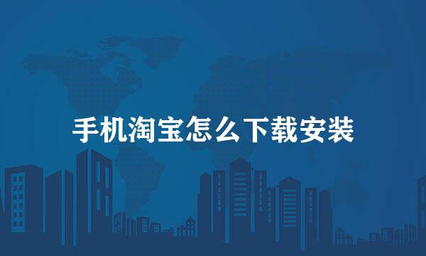 手机淘宝怎么下载安装