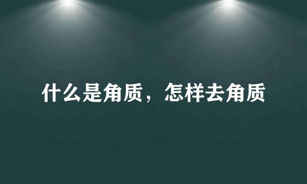 什么是角质，怎样去角质